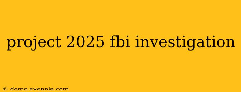 project 2025 fbi investigation