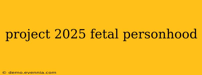 project 2025 fetal personhood