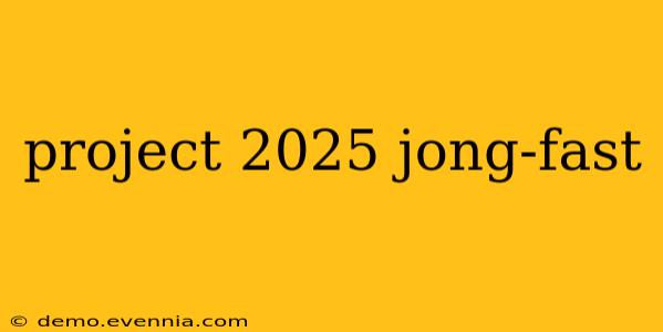 project 2025 jong-fast