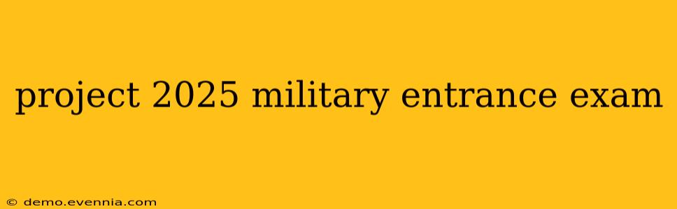 project 2025 military entrance exam