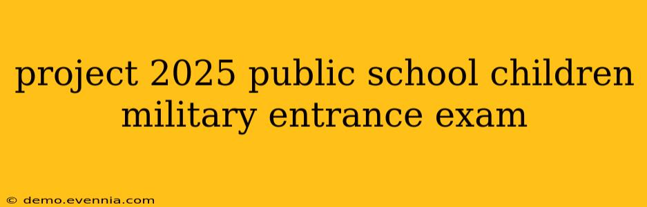 project 2025 public school children military entrance exam