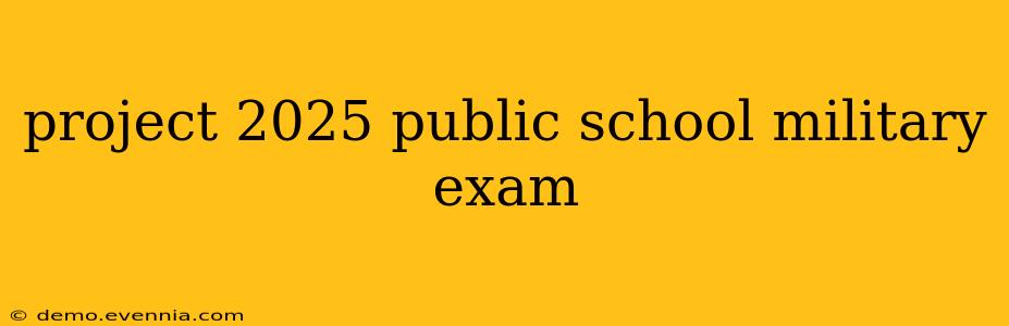 project 2025 public school military exam