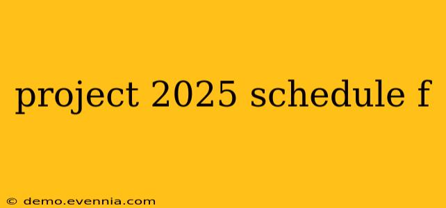 project 2025 schedule f