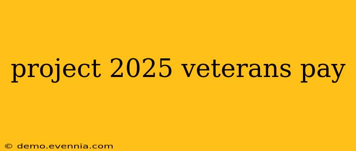 project 2025 veterans pay