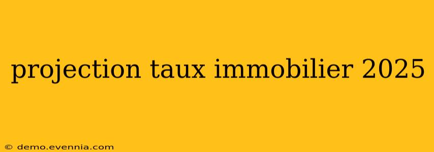 projection taux immobilier 2025