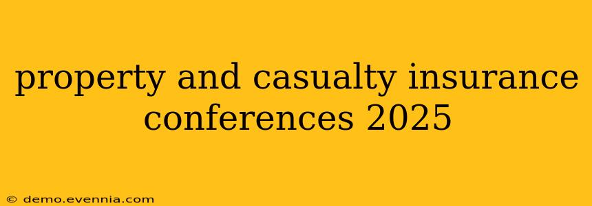 property and casualty insurance conferences 2025