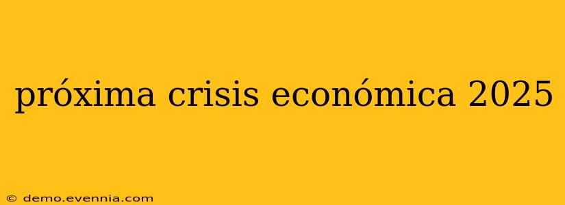 próxima crisis económica 2025