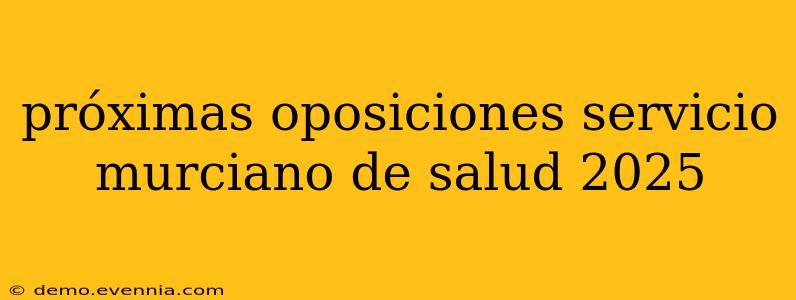 próximas oposiciones servicio murciano de salud 2025