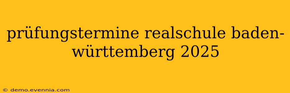 prüfungstermine realschule baden-württemberg 2025