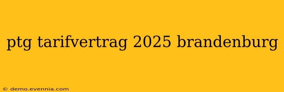 ptg tarifvertrag 2025 brandenburg