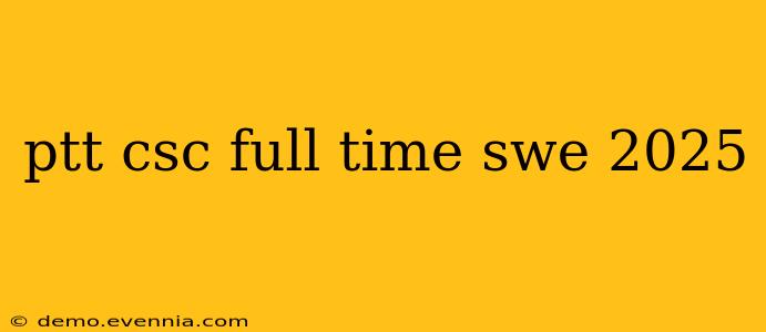 ptt csc full time swe 2025