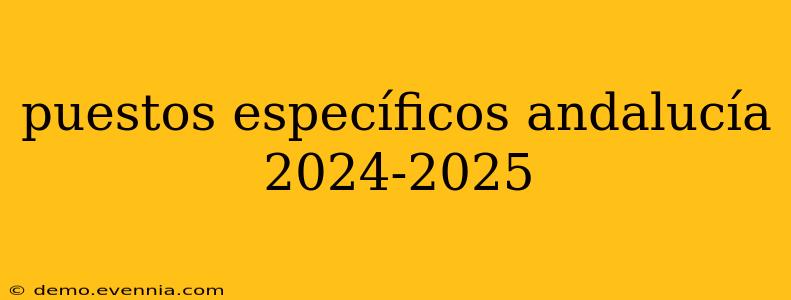 puestos específicos andalucía 2024-2025