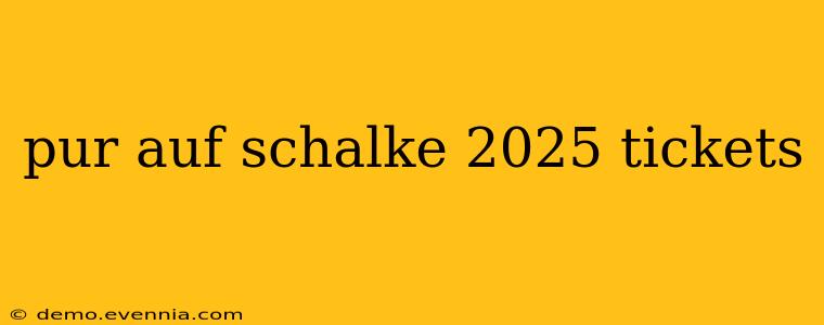 pur auf schalke 2025 tickets