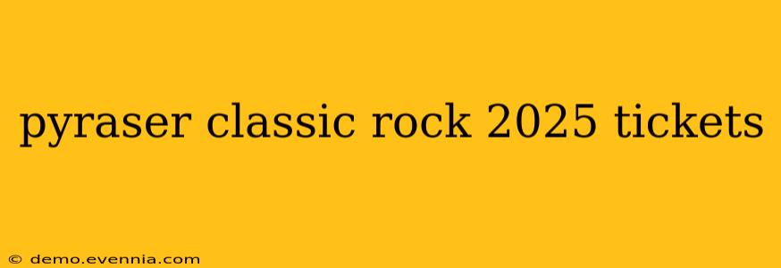 pyraser classic rock 2025 tickets