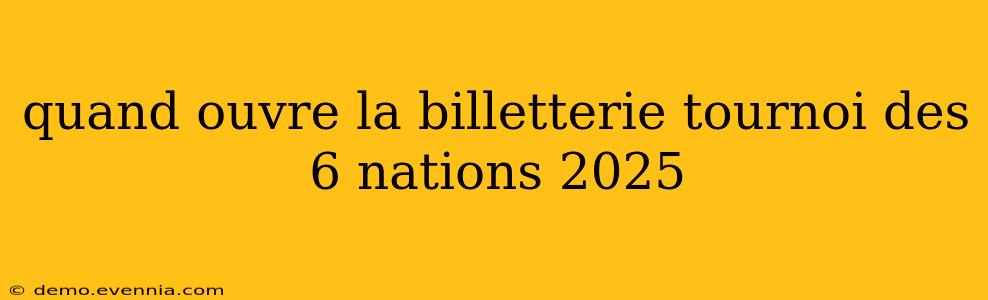 quand ouvre la billetterie tournoi des 6 nations 2025