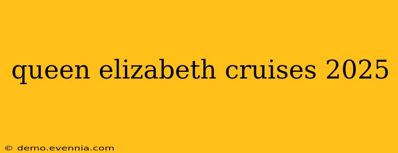 queen elizabeth cruises 2025