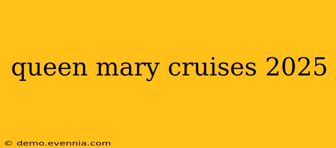 queen mary cruises 2025