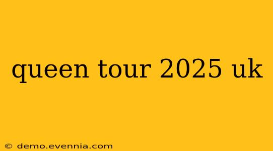 queen tour 2025 uk