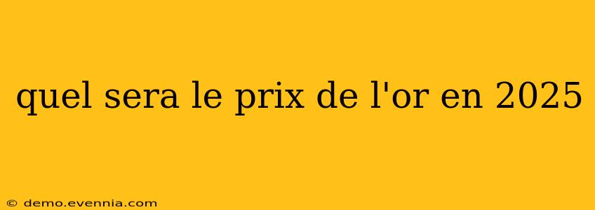 quel sera le prix de l'or en 2025