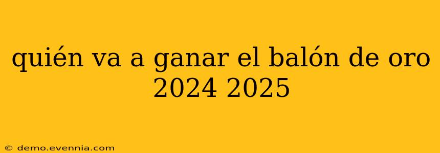 quién va a ganar el balón de oro 2024 2025