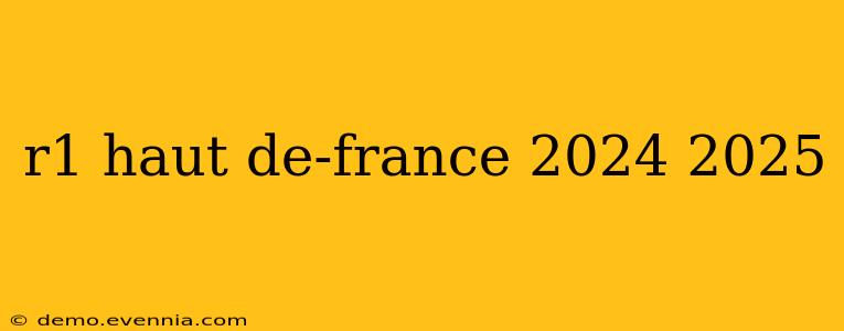 r1 haut de-france 2024 2025