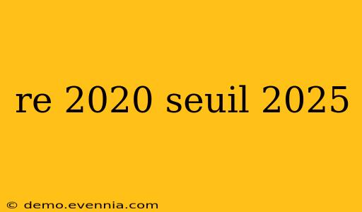 re 2020 seuil 2025