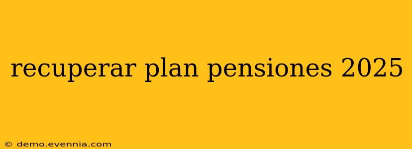 recuperar plan pensiones 2025