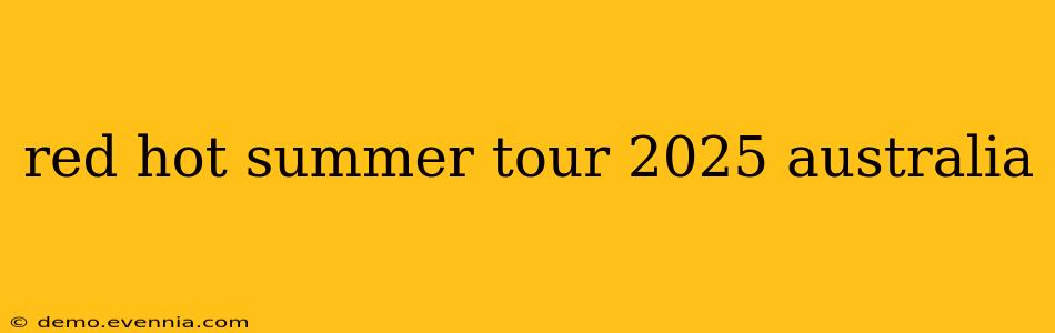 red hot summer tour 2025 australia