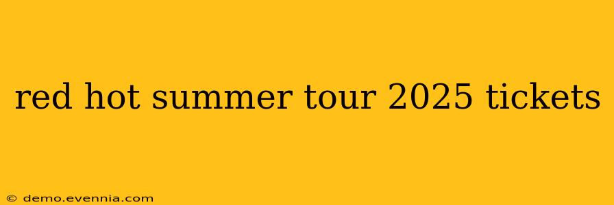 red hot summer tour 2025 tickets