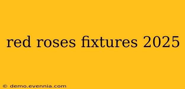 red roses fixtures 2025