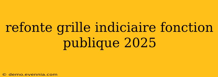 refonte grille indiciaire fonction publique 2025