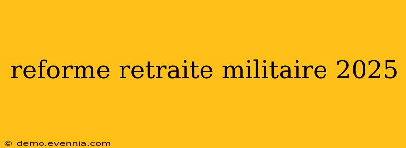 reforme retraite militaire 2025