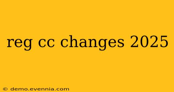 reg cc changes 2025