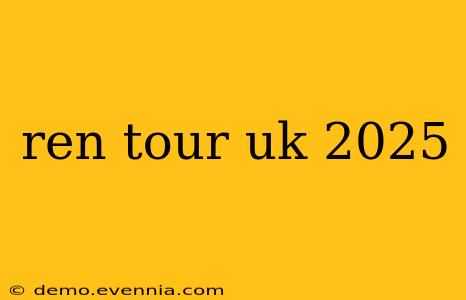 ren tour uk 2025