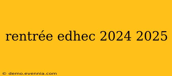 rentrée edhec 2024 2025