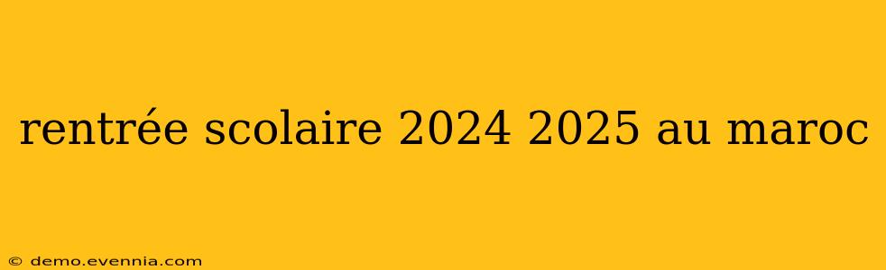 rentrée scolaire 2024 2025 au maroc