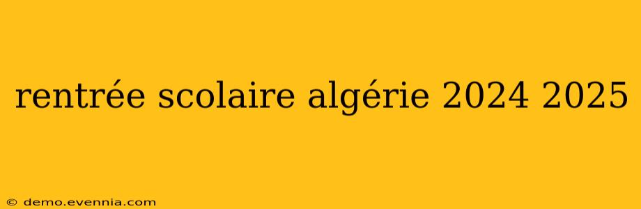 rentrée scolaire algérie 2024 2025