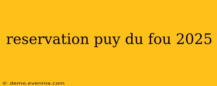 reservation puy du fou 2025