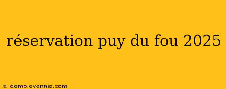 réservation puy du fou 2025