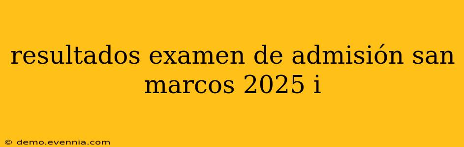 resultados examen de admisión san marcos 2025 i