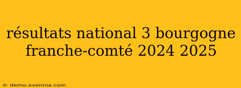 résultats national 3 bourgogne franche-comté 2024 2025