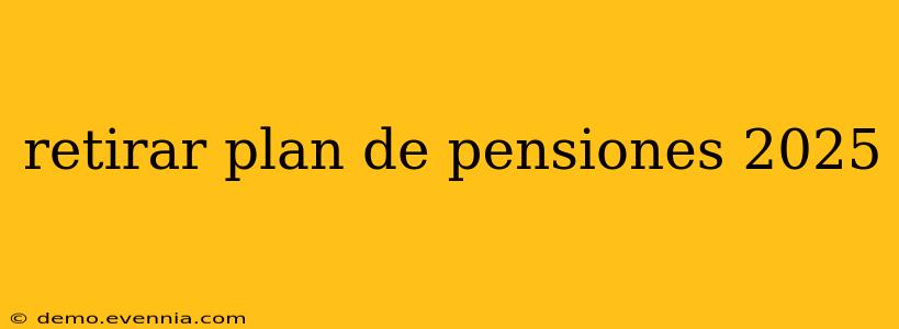 retirar plan de pensiones 2025