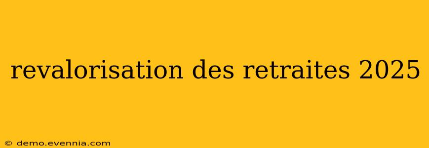 revalorisation des retraites 2025