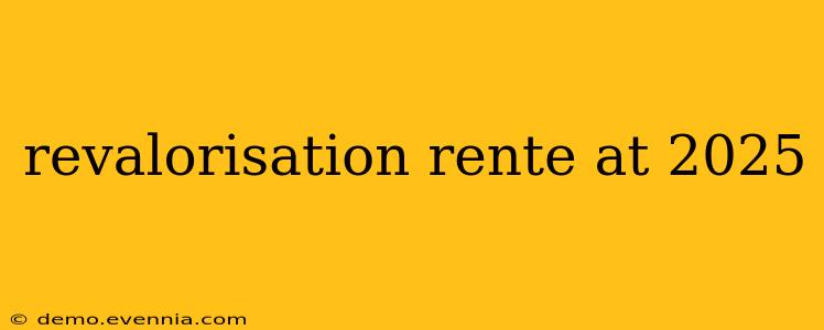 revalorisation rente at 2025