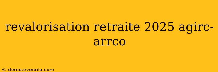 revalorisation retraite 2025 agirc-arrco