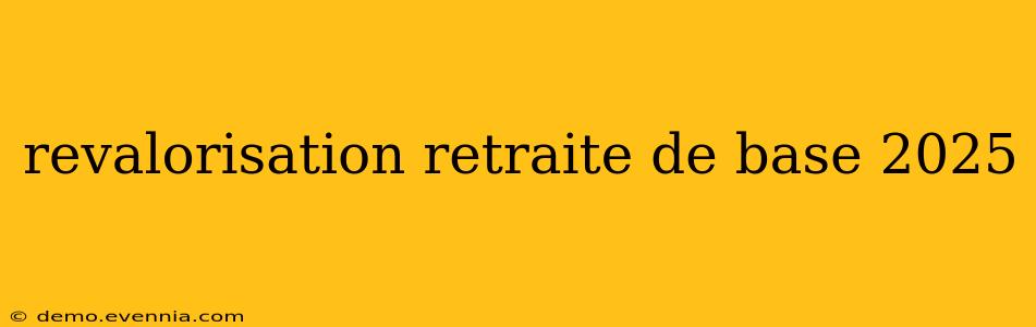 revalorisation retraite de base 2025