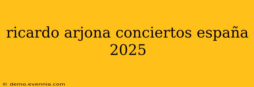 ricardo arjona conciertos españa 2025