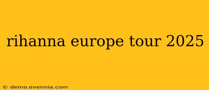 rihanna europe tour 2025