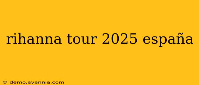 rihanna tour 2025 españa