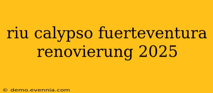 riu calypso fuerteventura renovierung 2025